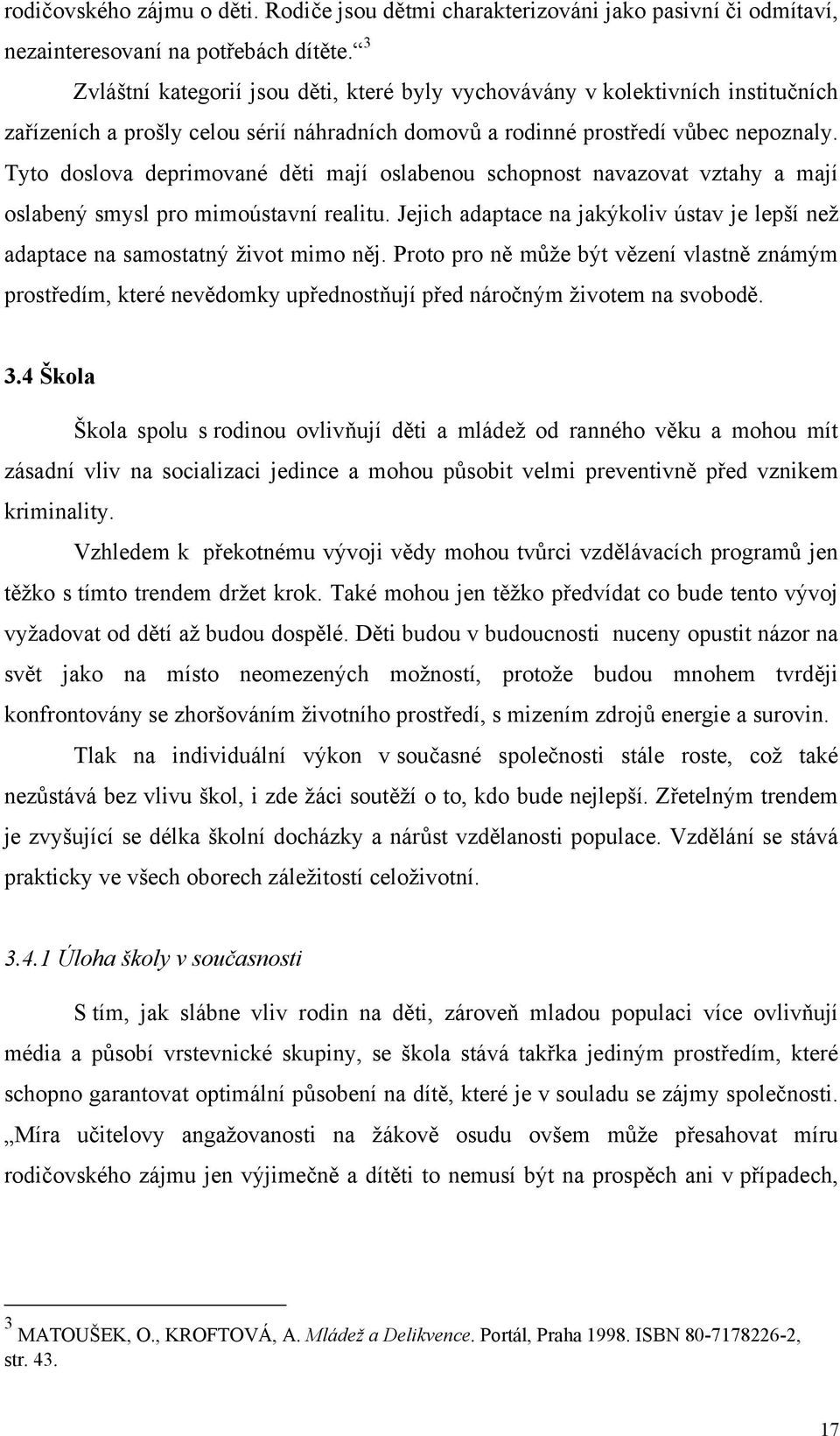 Tyto doslova deprimované dti mají oslabenou schopnost navazovat vztahy a mají oslabený smysl pro mimoústavní realitu.