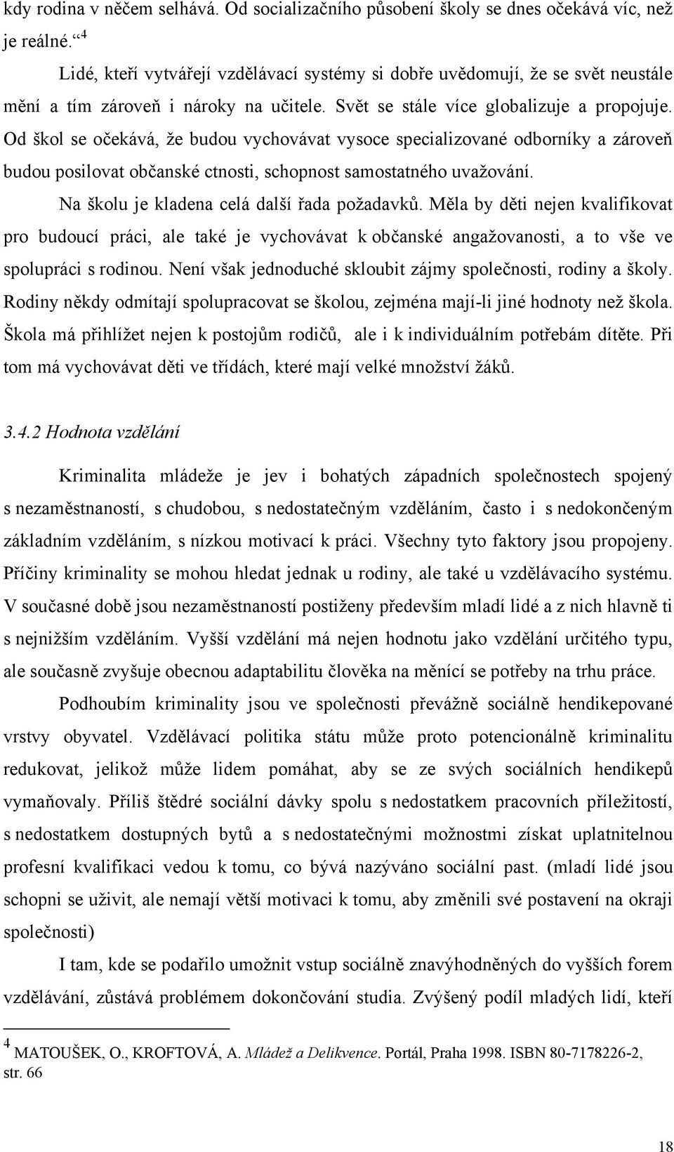 Od škol se oekává, že budou vychovávat vysoce specializované odborníky a zárove budou posilovat obanské ctnosti, schopnost samostatného uvažování. Na školu je kladena celá další ada požadavk.