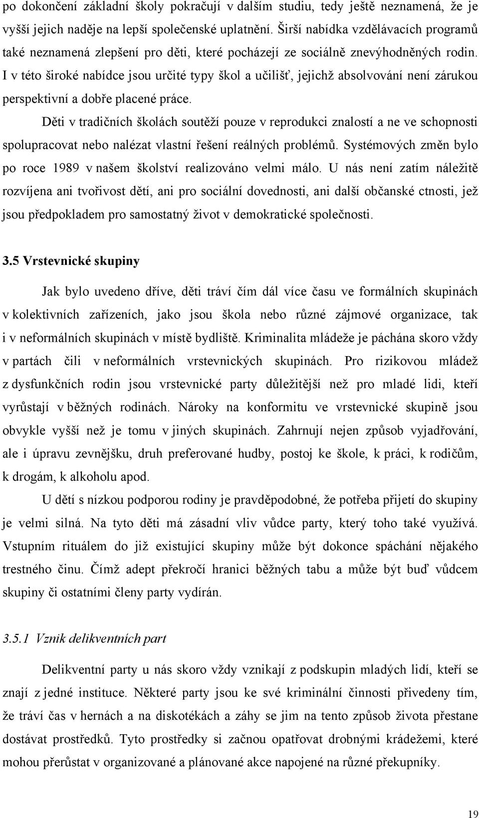 I v této široké nabídce jsou urité typy škol a uiliš, jejichž absolvování není zárukou perspektivní a dobe placené práce.