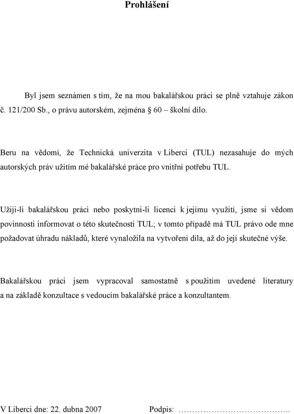 Užiji-li bakaláskou práci nebo poskytni-li licenci k jejímu využití, jsme si vdom povinnosti informovat o této skutenosti TUL; v tomto pípad má TUL právo ode mne požadovat