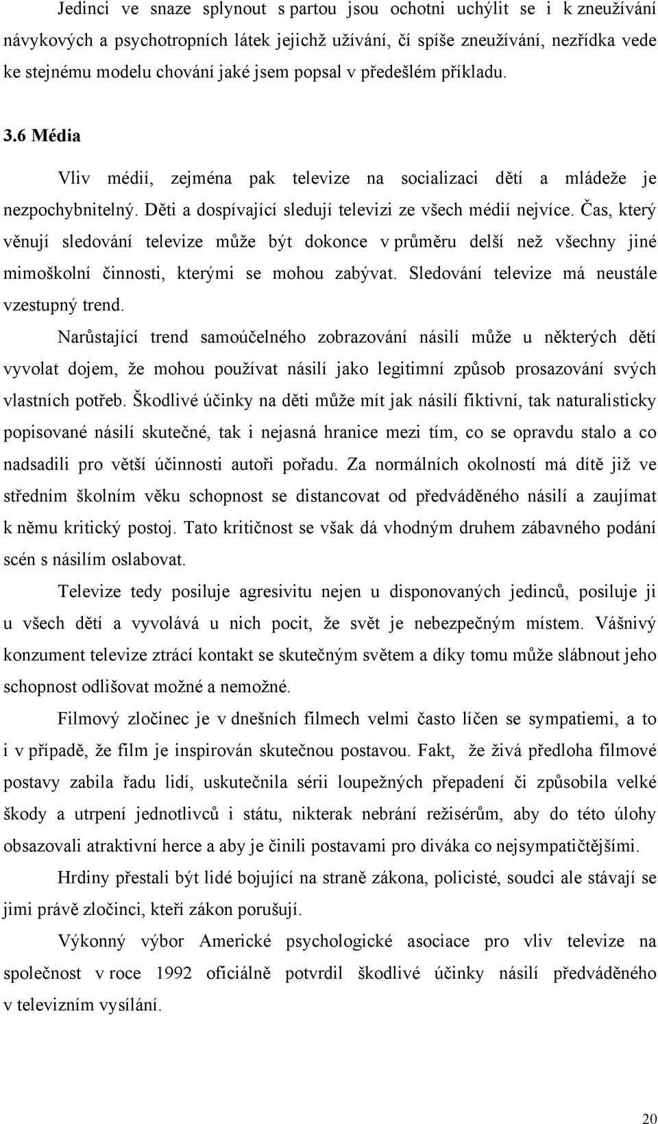 as, který vnují sledování televize mže být dokonce v prmru delší než všechny jiné mimoškolní innosti, kterými se mohou zabývat. Sledování televize má neustále vzestupný trend.