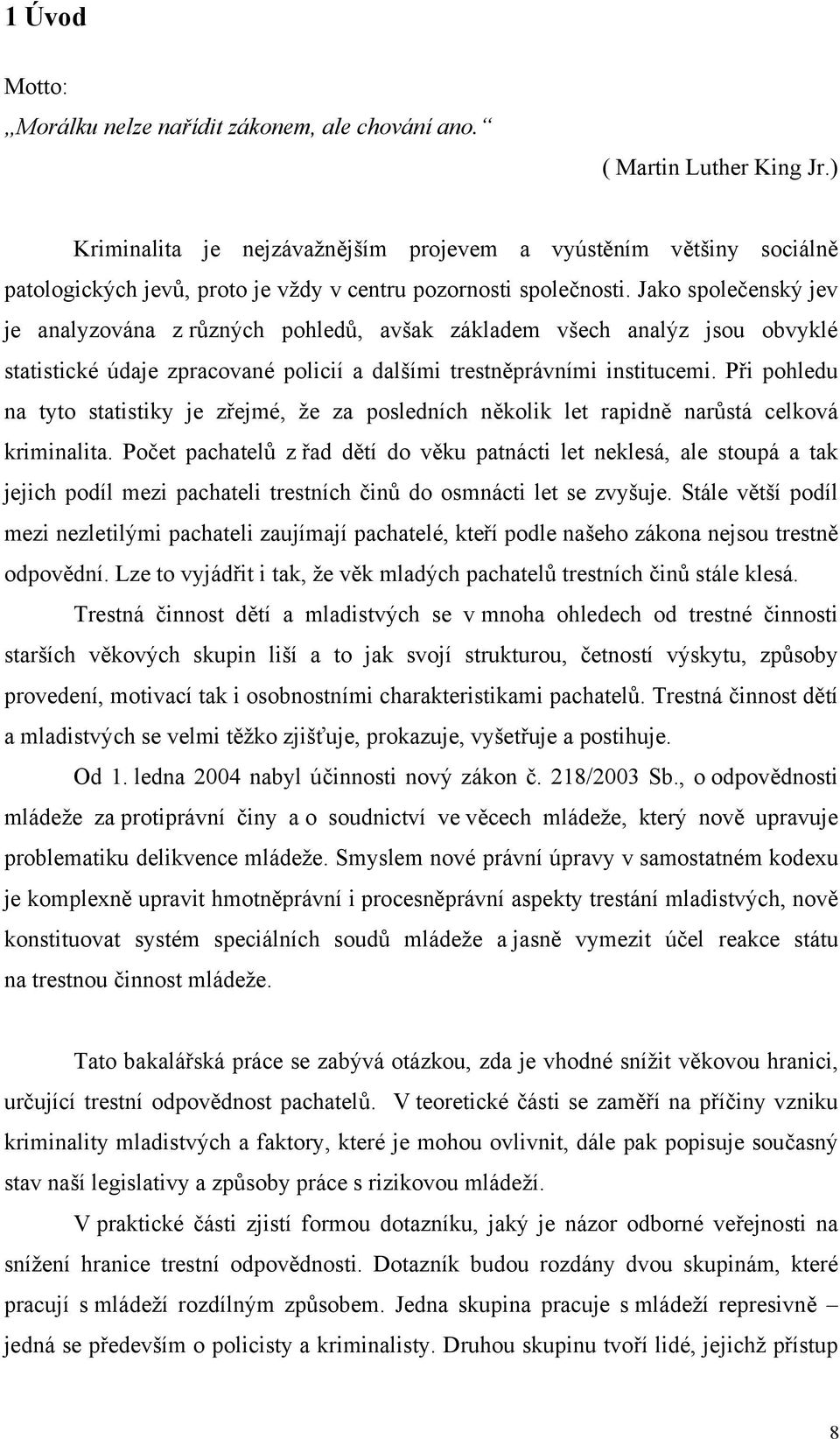 Jako spoleenský jev je analyzována z rzných pohled, avšak základem všech analýz jsou obvyklé statistické údaje zpracované policií a dalšími trestnprávními institucemi.