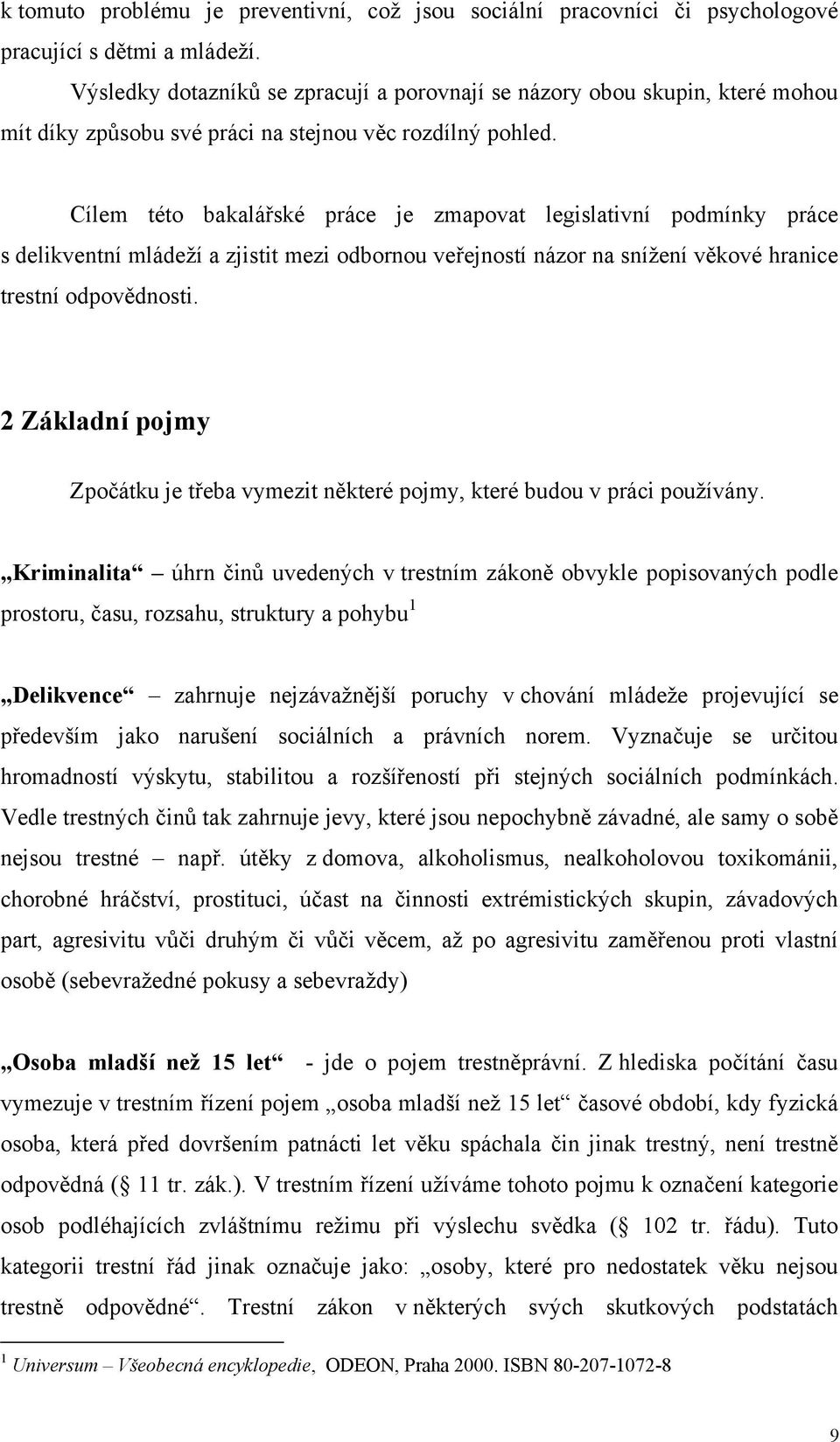 Cílem této bakaláské práce je zmapovat legislativní podmínky práce s delikventní mládeží a zjistit mezi odbornou veejností názor na snížení vkové hranice trestní odpovdnosti.