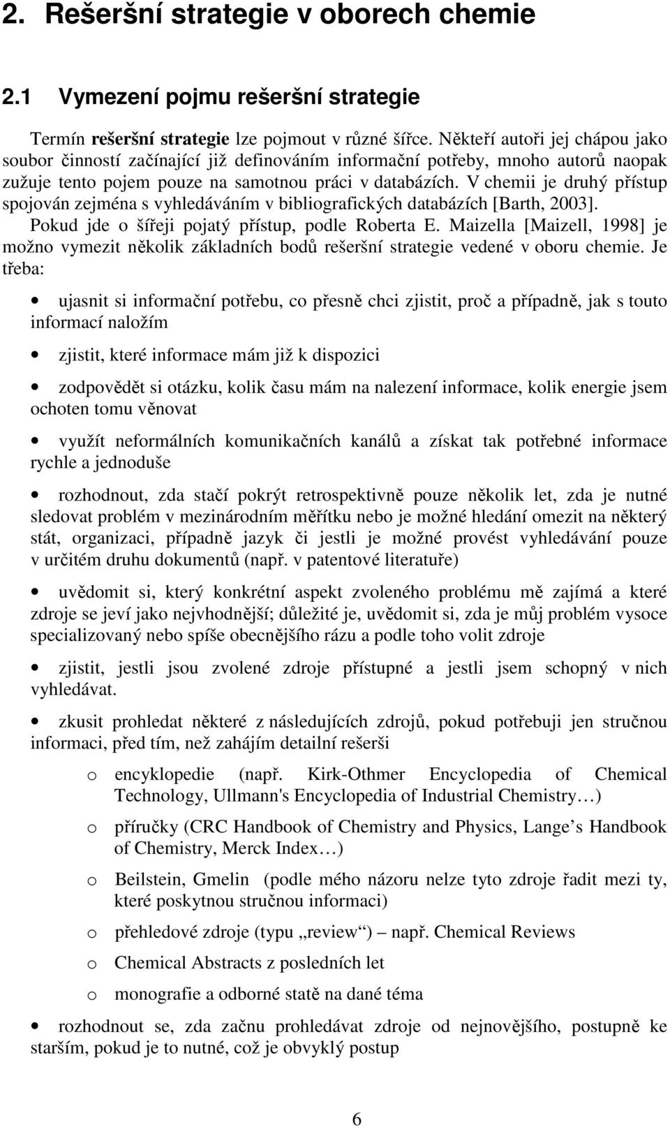 V chemii je druhý přístup spojován zejména s vyhledáváním v bibliografických databázích [Barth, 2003]. Pokud jde o šířeji pojatý přístup, podle Roberta E.