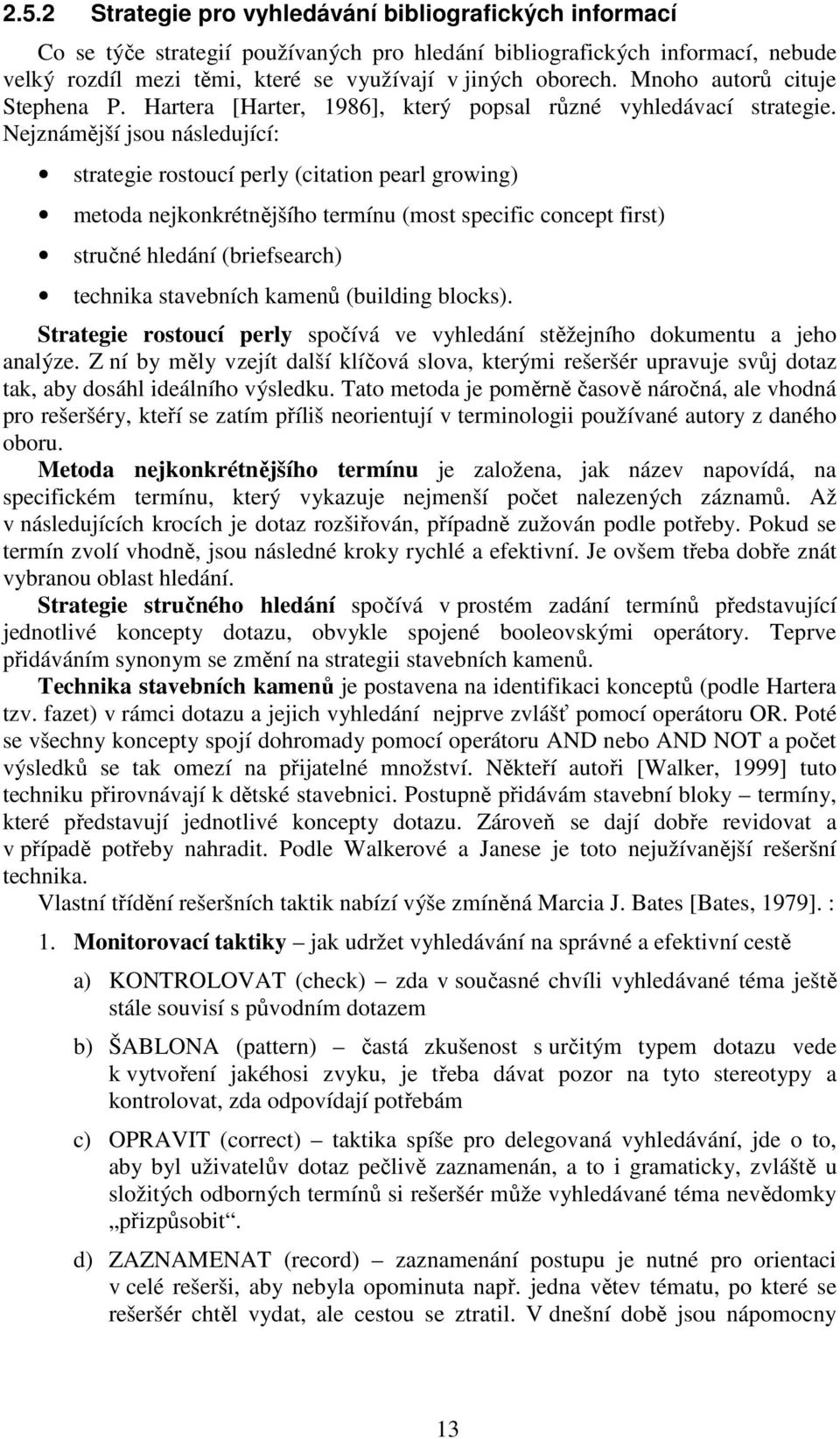 Nejznámější jsou následující: strategie rostoucí perly (citation pearl growing) metoda nejkonkrétnějšího termínu (most specific concept first) stručné hledání (briefsearch) technika stavebních kamenů