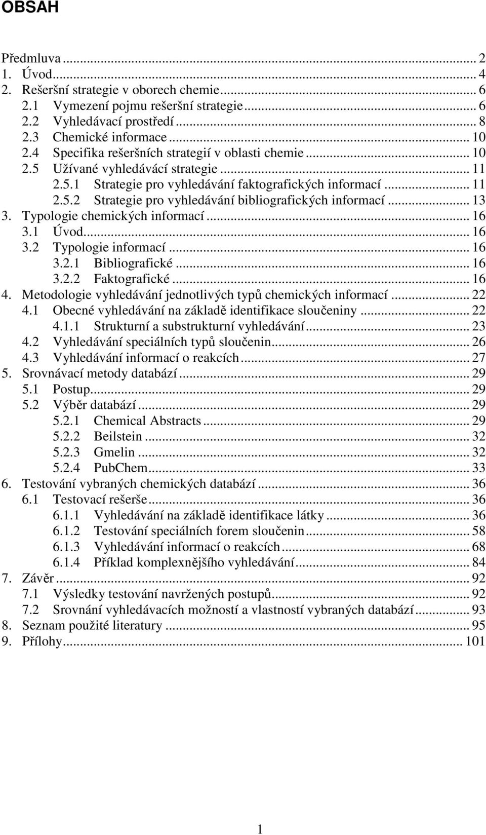 .. 13 3. Typologie chemických informací... 16 3.1 Úvod... 16 3.2 Typologie informací... 16 3.2.1 Bibliografické... 16 3.2.2 Faktografické... 16 4.