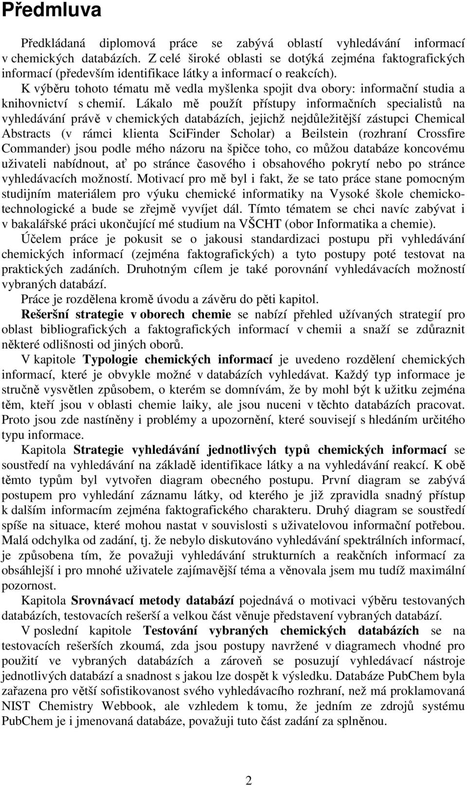 K výběru tohoto tématu mě vedla myšlenka spojit dva obory: informační studia a knihovnictví s chemií.