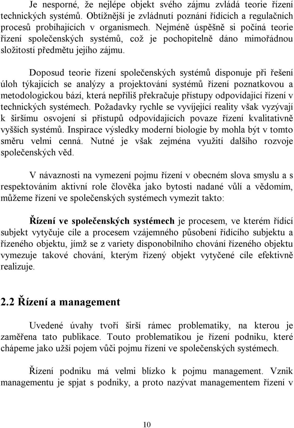 Doposud teorie řízení společenských systémů disponuje při řešení úloh týkajících se analýzy a projektování systémů řízení poznatkovou a metodologickou bází, která nepříliš překračuje přístupy