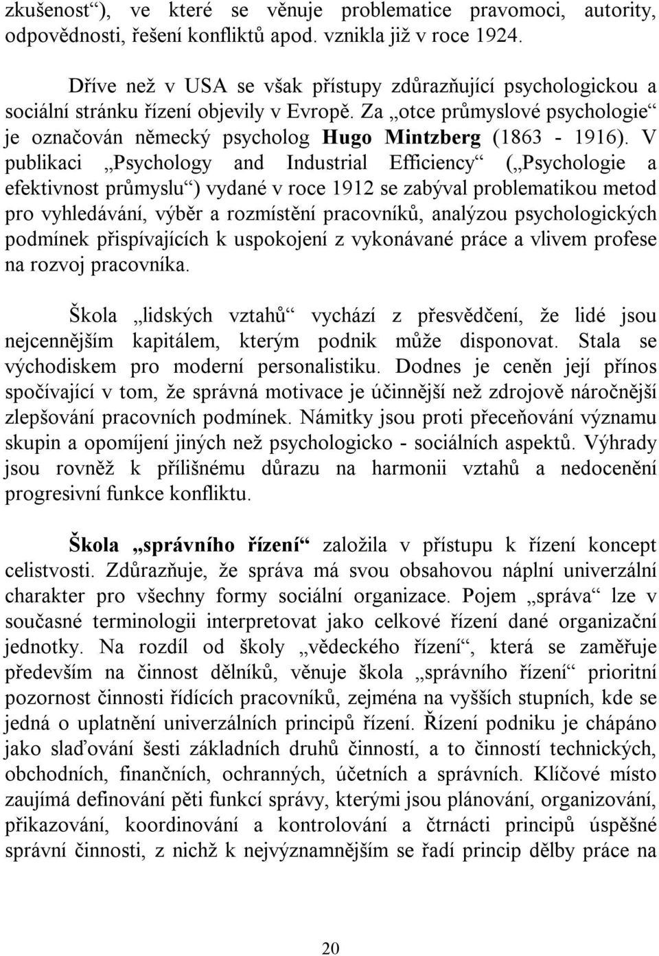 V publikaci Psychology and Industrial Efficiency ( Psychologie a efektivnost průmyslu ) vydané v roce 1912 se zabýval problematikou metod pro vyhledávání, výběr a rozmístění pracovníků, analýzou