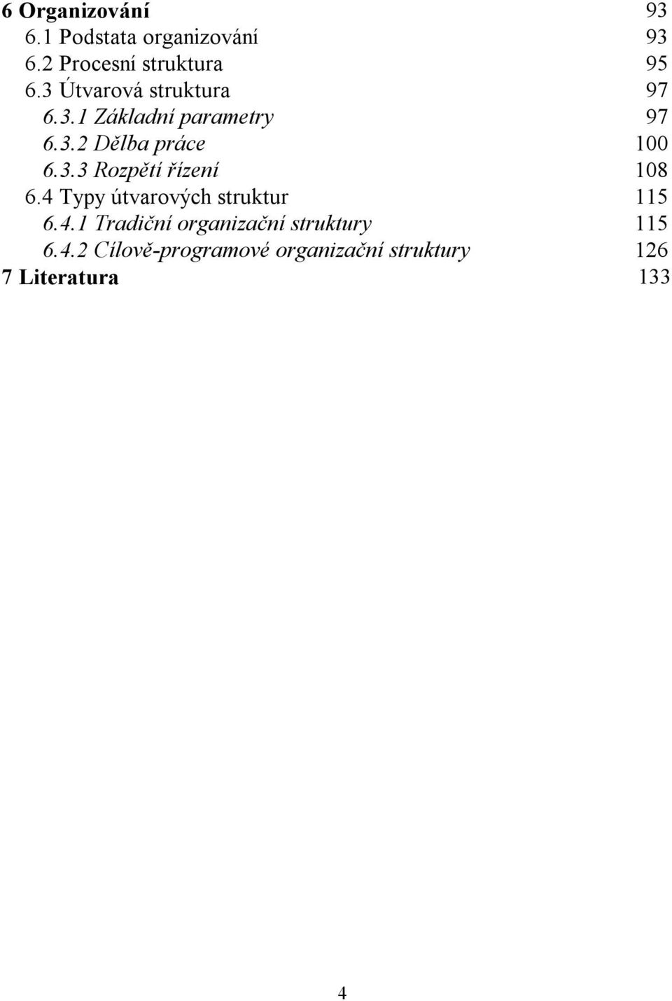 4 Typy útvarových struktur 115 6.4.1 Tradiční organizační struktury 115 6.4.2 Cílově-programové organizační struktury 126 7 Literatura 133 4