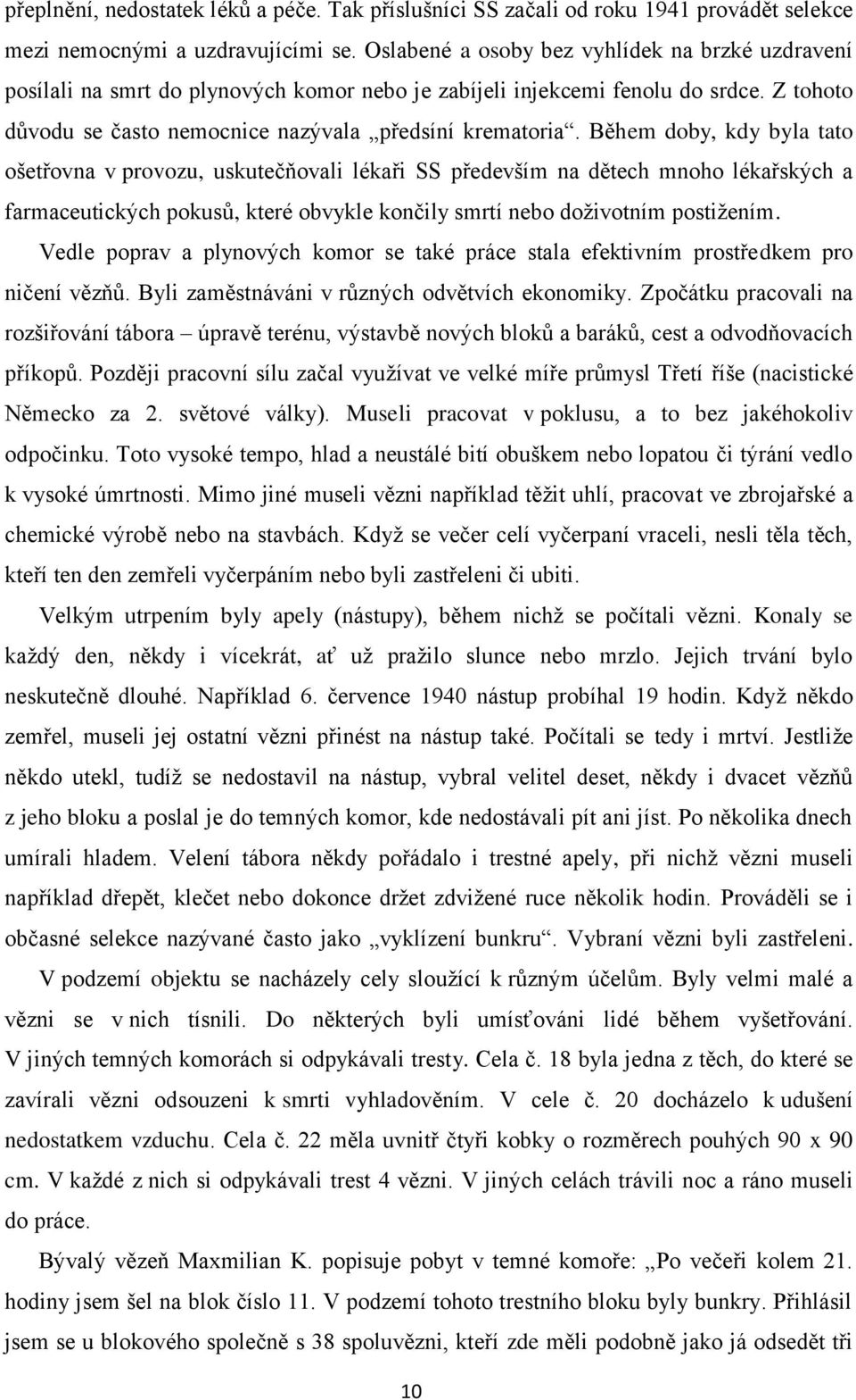 Během doby, kdy byla tato ošetřovna v provozu, uskutečňovali lékaři SS především na dětech mnoho lékařských a farmaceutických pokusů, které obvykle končily smrtí nebo doživotním postižením.