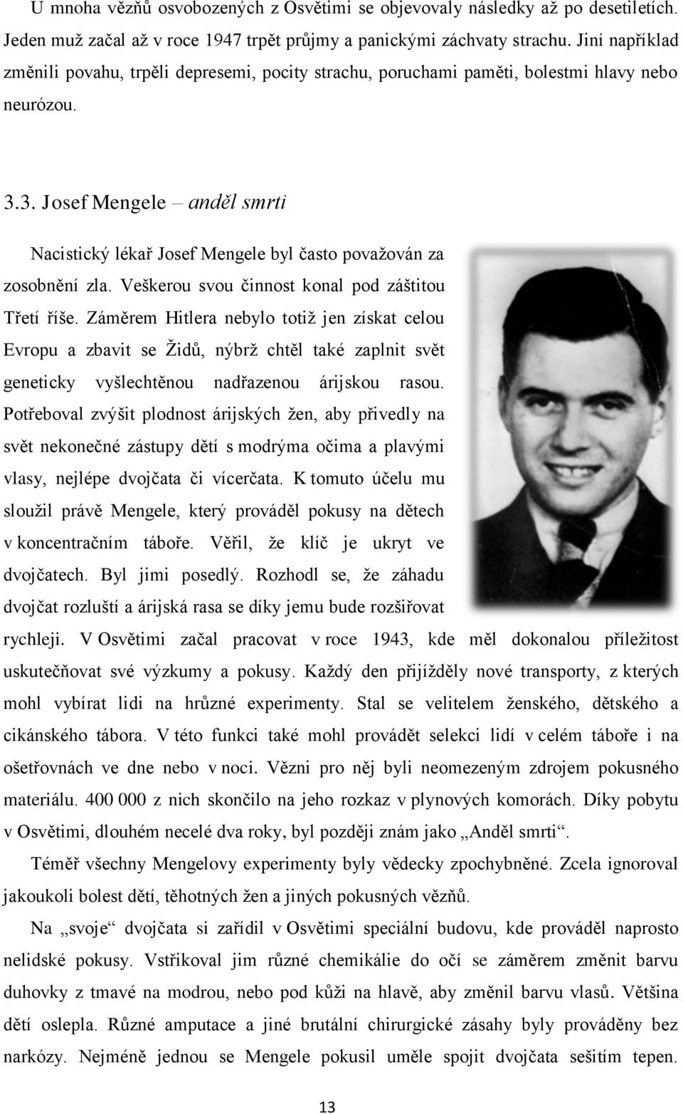 3. Josef Mengele anděl smrti Nacistický lékař Josef Mengele byl často považován za zosobnění zla. Veškerou svou činnost konal pod záštitou Třetí říše.