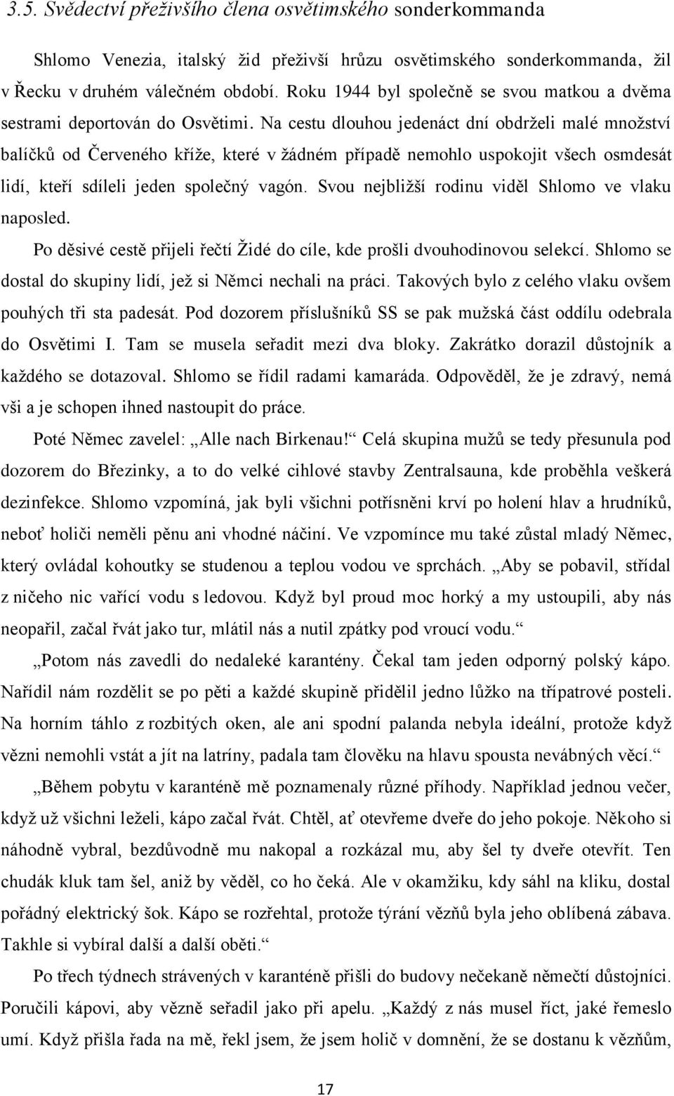 Na cestu dlouhou jedenáct dní obdrželi malé množství balíčků od Červeného kříže, které v žádném případě nemohlo uspokojit všech osmdesát lidí, kteří sdíleli jeden společný vagón.