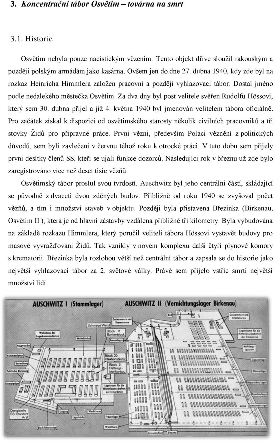 Za dva dny byl post velitele svěřen Rudolfu Hössovi, který sem 30. dubna přijel a již 4. května 1940 byl jmenován velitelem tábora oficiálně.