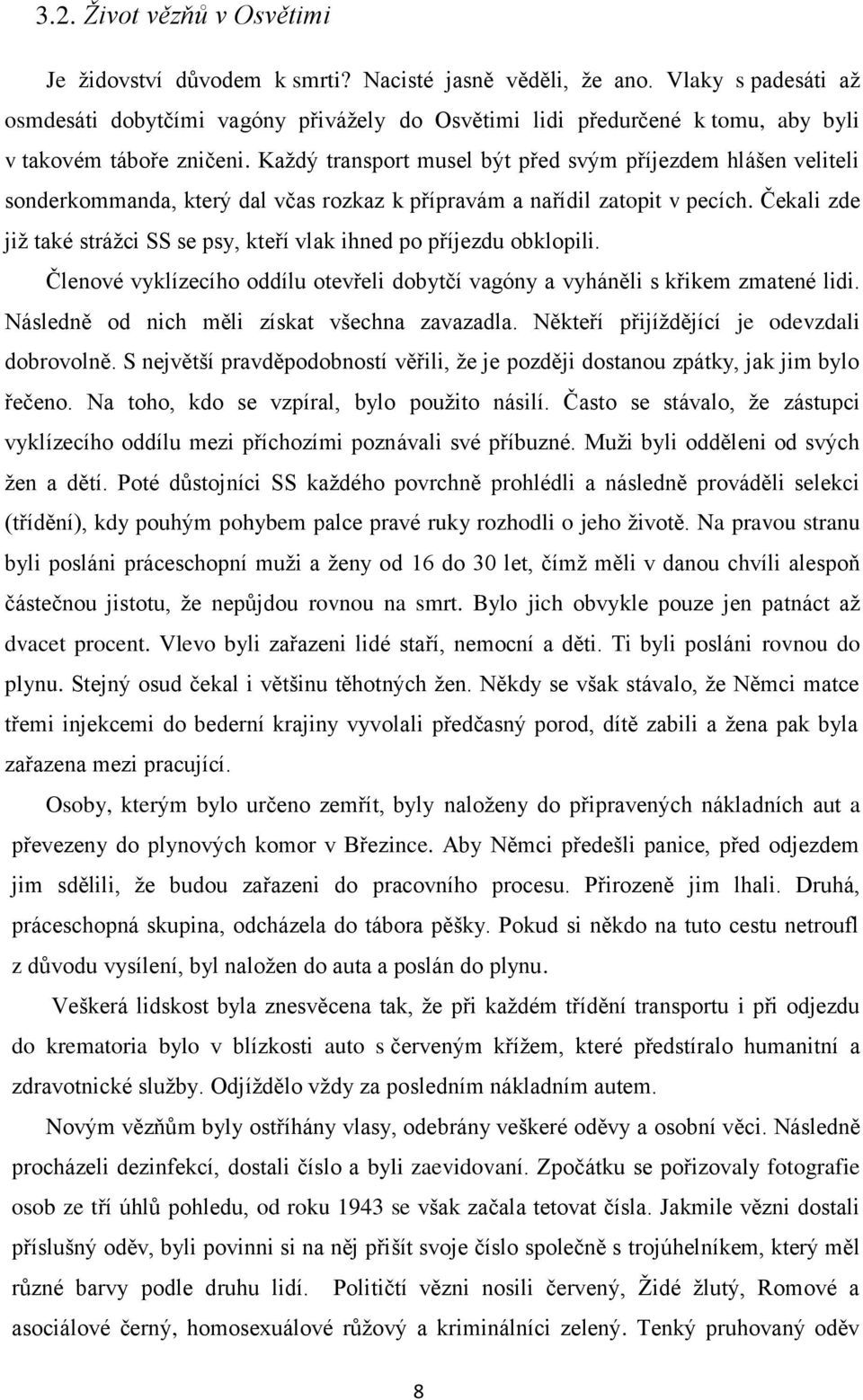 Každý transport musel být před svým příjezdem hlášen veliteli sonderkommanda, který dal včas rozkaz k přípravám a nařídil zatopit v pecích.