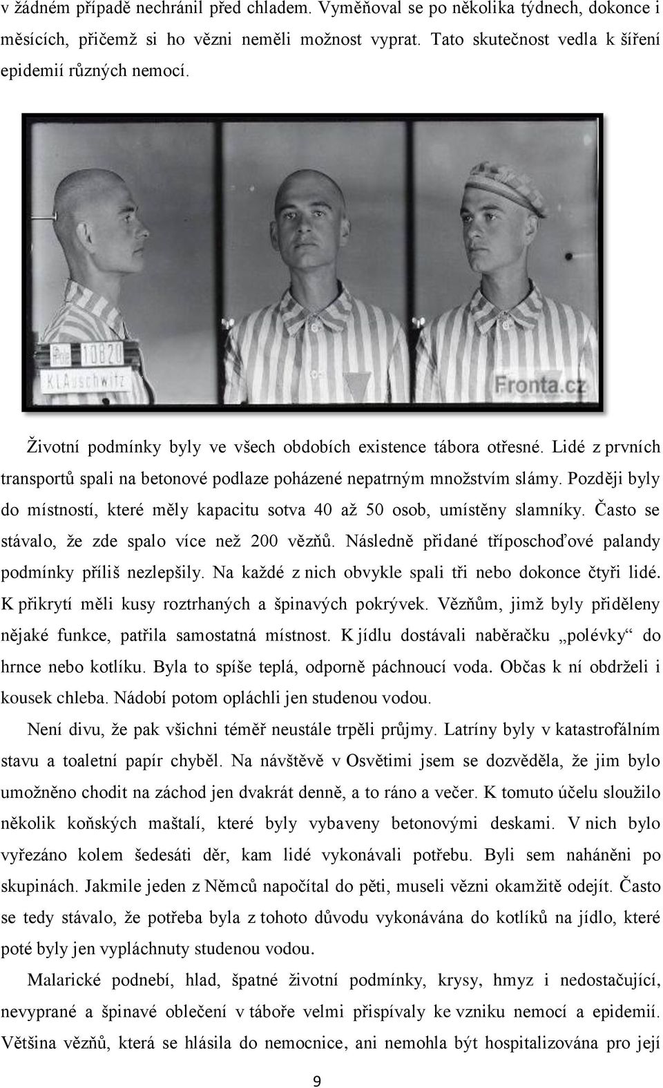 Později byly do místností, které měly kapacitu sotva 40 až 50 osob, umístěny slamníky. Často se stávalo, že zde spalo více než 200 vězňů.