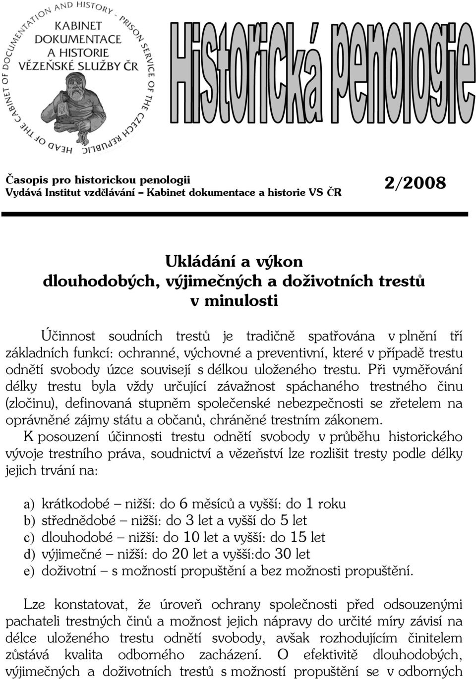 Při vyměřování délky trestu byla vždy určující závažnost spáchaného trestného činu (zločinu), definovaná stupněm společenské nebezpečnosti se zřetelem na oprávněné zájmy státu a občanů, chráněné