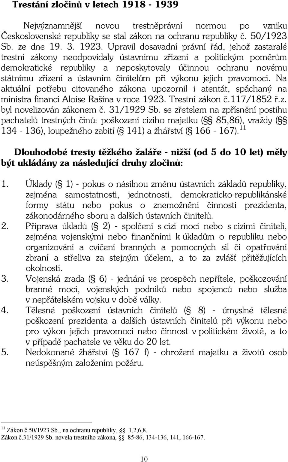 ústavním činitelům při výkonu jejich pravomoci. Na aktuální potřebu citovaného zákona upozornil i atentát, spáchaný na ministra financí Aloise Rašína v roce 1923. Trestní zákon č.117/1852 ř.z. byl novelizován zákonem č.