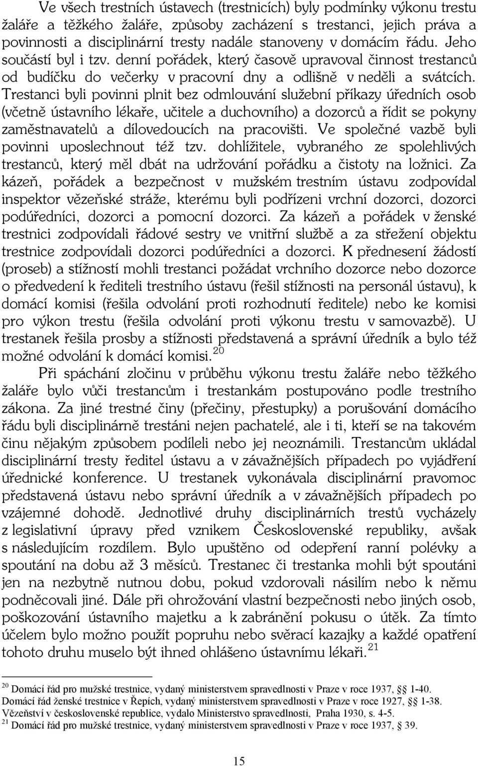 Trestanci byli povinni plnit bez odmlouvání služební příkazy úředních osob (včetně ústavního lékaře, učitele a duchovního) a dozorců a řídit se pokyny zaměstnavatelů a dílovedoucích na pracovišti.