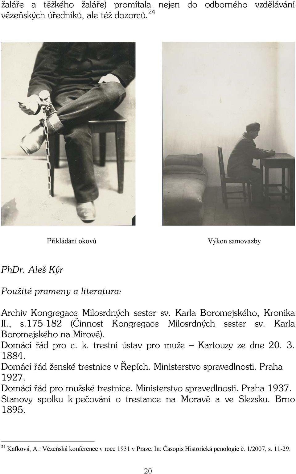 Karla Boromejského na Mírově). Domácí řád pro c. k. trestní ústav pro muže Kartouzy ze dne 20. 3. 1884. Domácí řád ženské trestnice v Řepích. Ministerstvo spravedlnosti. Praha 1927.