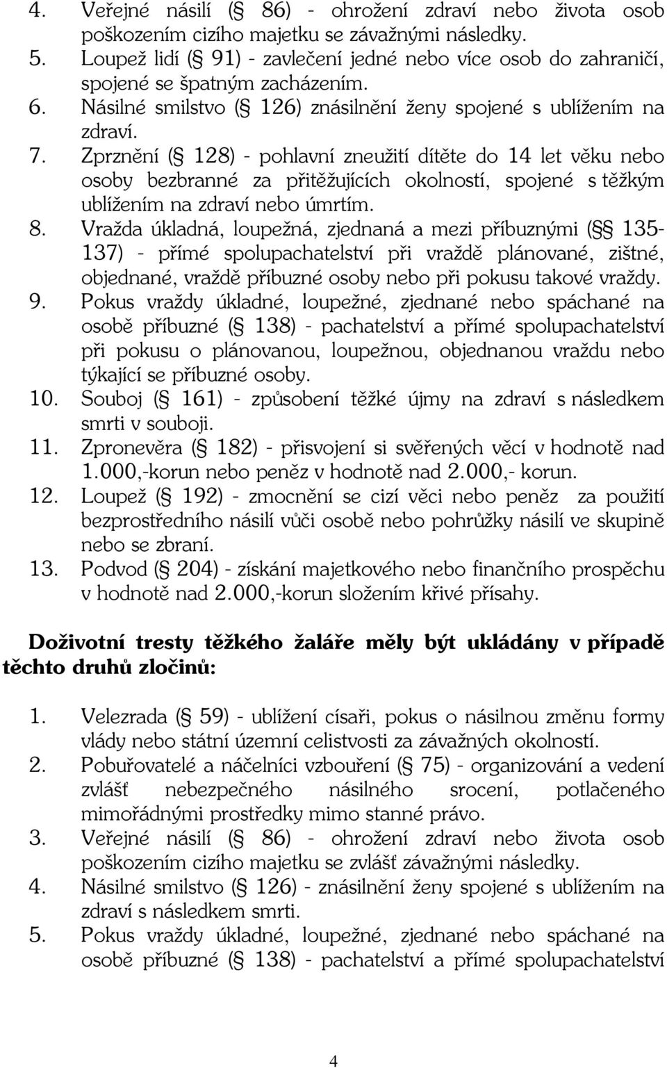 Zprznění ( 128) - pohlavní zneužití dítěte do 14 let věku nebo osoby bezbranné za přitěžujících okolností, spojené s těžkým ublížením na zdraví nebo úmrtím. 8.