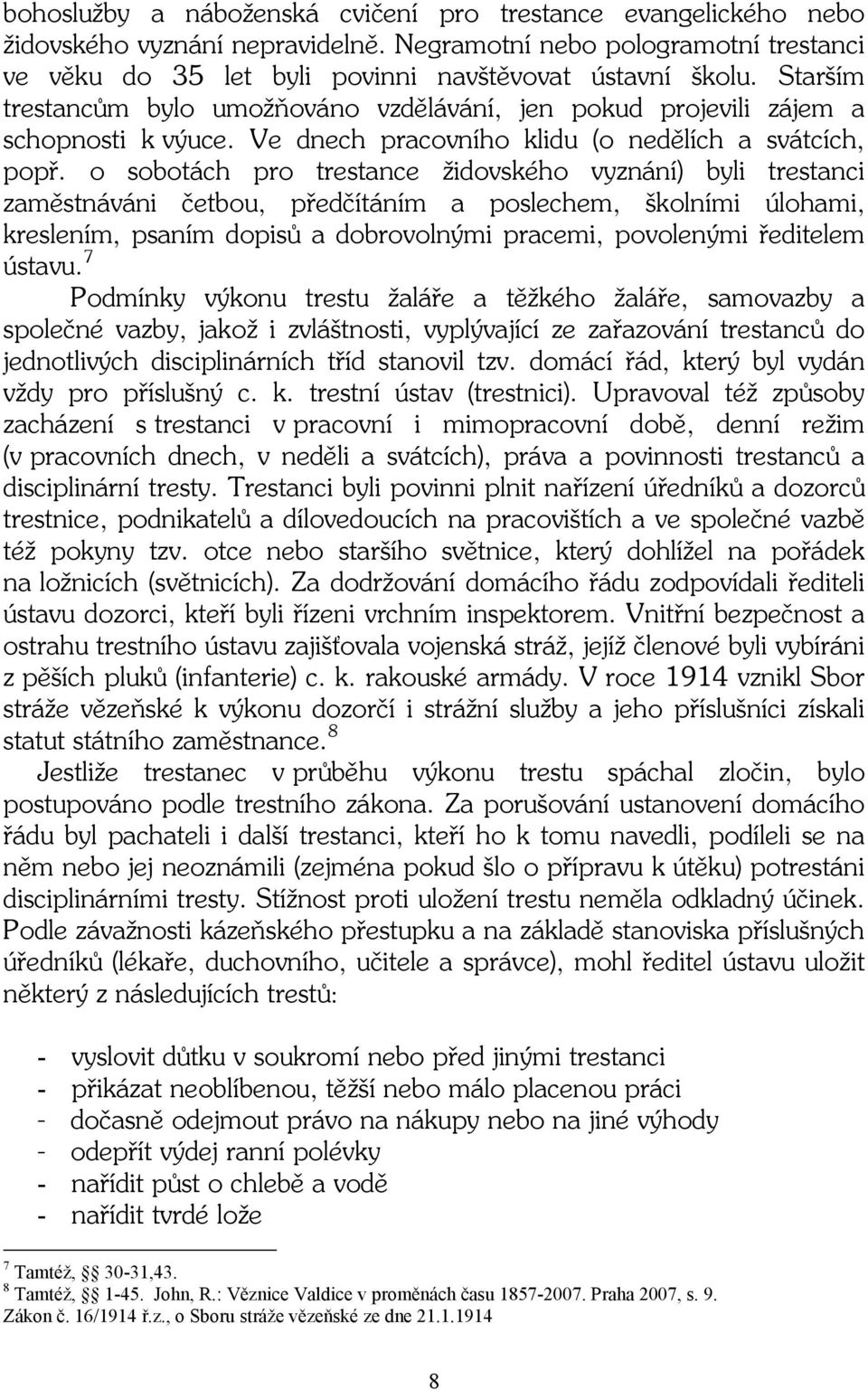 o sobotách pro trestance židovského vyznání) byli trestanci zaměstnáváni četbou, předčítáním a poslechem, školními úlohami, kreslením, psaním dopisů a dobrovolnými pracemi, povolenými ředitelem