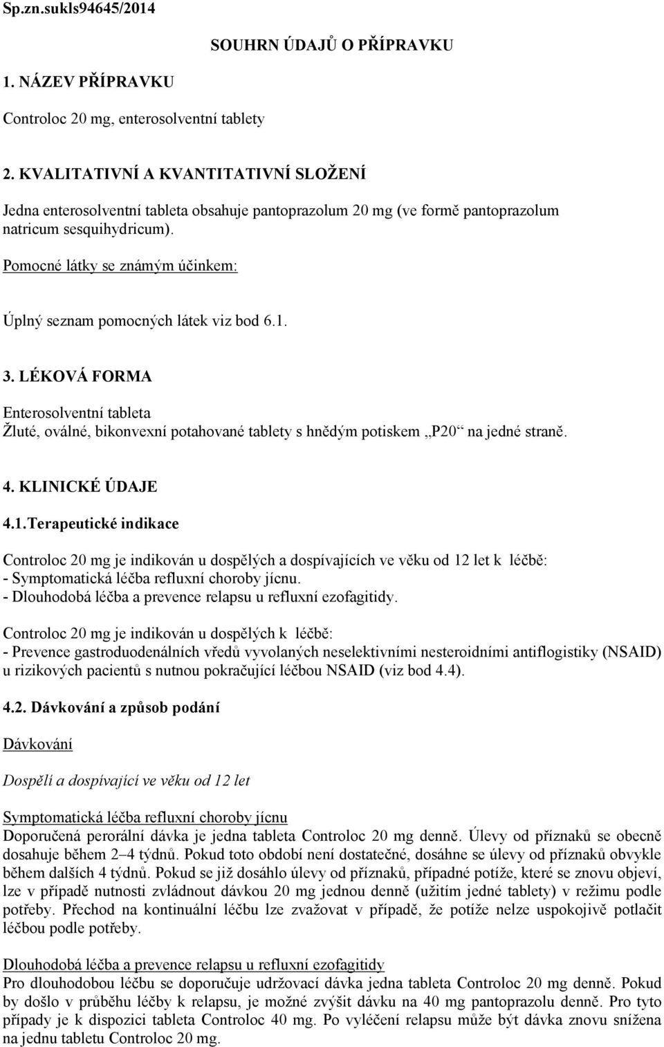 Pomocné látky se známým účinkem: Úplný seznam pomocných látek viz bod 6.1. 3. LÉKOVÁ FORMA Enterosolventní tableta Žluté, oválné, bikonvexní potahované tablety s hnědým potiskem P20 na jedné straně.