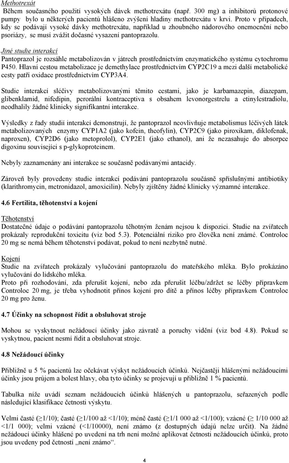 Jiné studie interakcí Pantoprazol je rozsáhle metabolizován v játrech prostřednictvím enzymatického systému cytochromu P450.