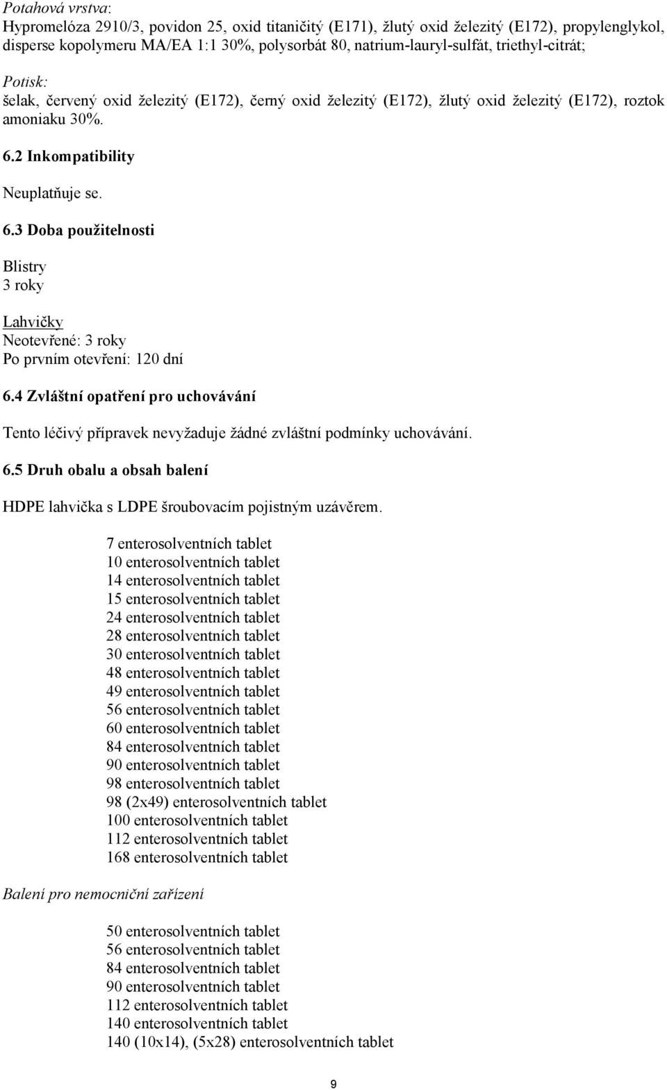 2 Inkompatibility Neuplatňuje se. 6.3 Doba použitelnosti Blistry 3 roky Lahvičky Neotevřené: 3 roky Po prvním otevření: 120 dní 6.