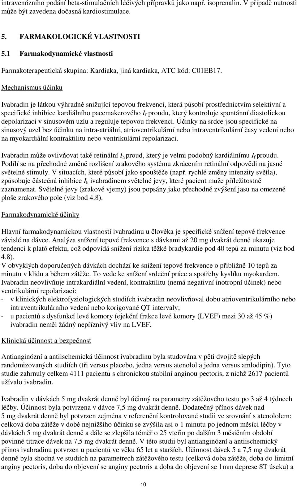 Mechanismus účinku Ivabradin je látkou výhradně snižující tepovou frekvenci, která působí prostřednictvím selektivní a specifické inhibice kardiálního pacemakerového I f proudu, který kontroluje