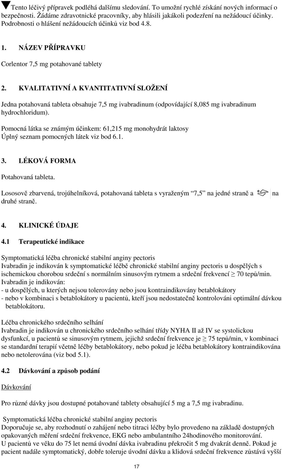 KVALITATIVNÍ A KVANTITATIVNÍ SLOŽENÍ Jedna potahovaná tableta obsahuje 7,5 mg ivabradinum (odpovídající 8,085 mg ivabradinum hydrochloridum).