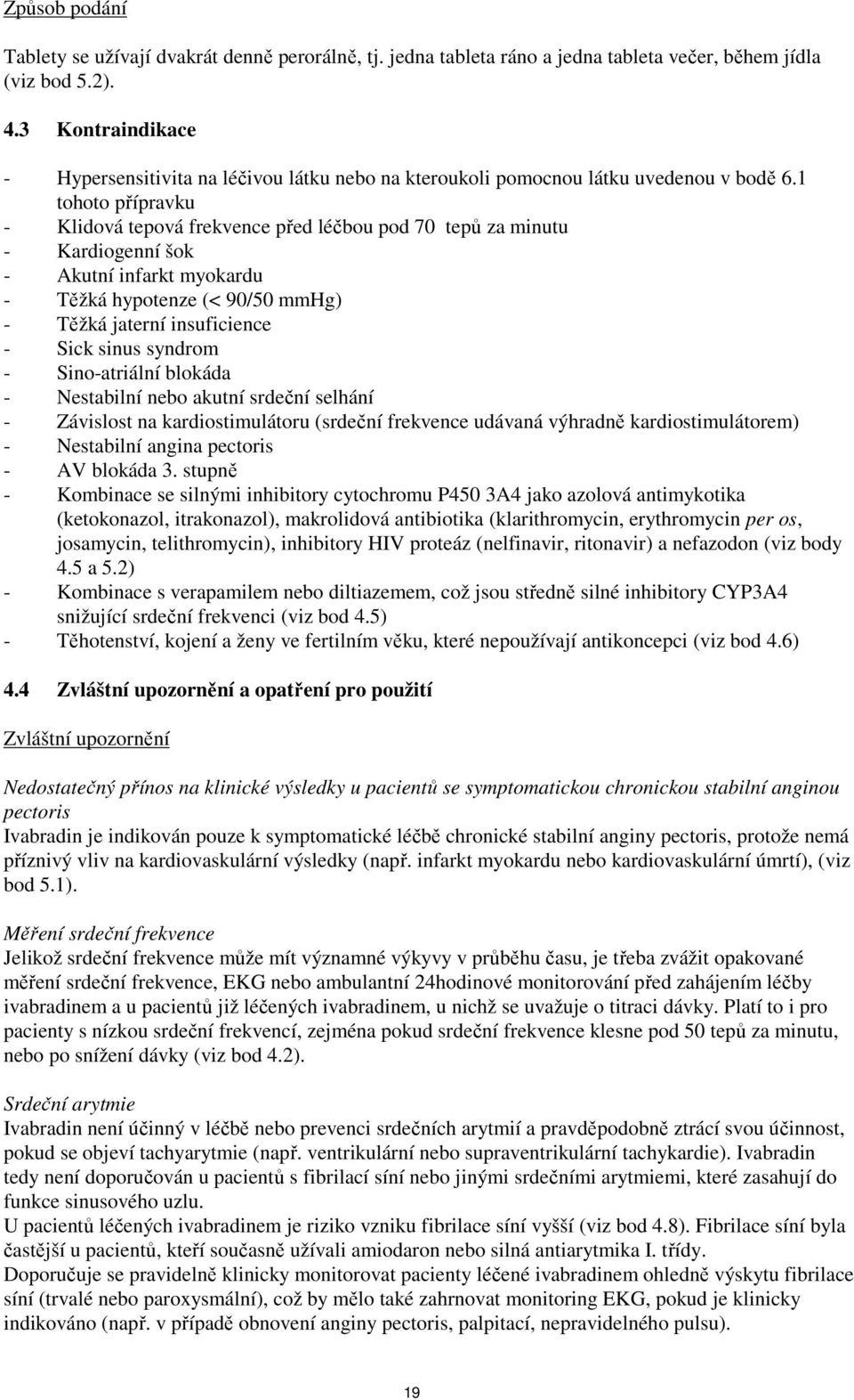 1 tohoto přípravku - Klidová tepová frekvence před léčbou pod 70 tepů za minutu - Kardiogenní šok - Akutní infarkt myokardu - Těžká hypotenze (< 90/50 mmhg) - Těžká jaterní insuficience - Sick sinus