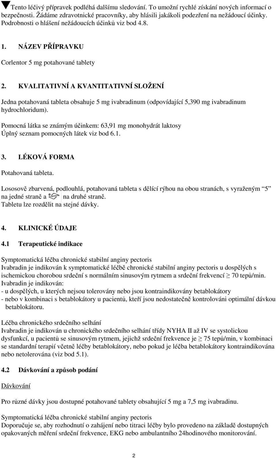 KVALITATIVNÍ A KVANTITATIVNÍ SLOŽENÍ Jedna potahovaná tableta obsahuje 5 mg ivabradinum (odpovídající 5,390 mg ivabradinum hydrochloridum).