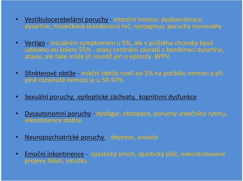 asi 2% na počátku nemoci a při plně rozvinuté nemoci je u 50-97% Sexuální poruchy, epileptické záchvaty, kognitivní dysfunkce Dysautonomní poruchy-dysfagie, obstipace,