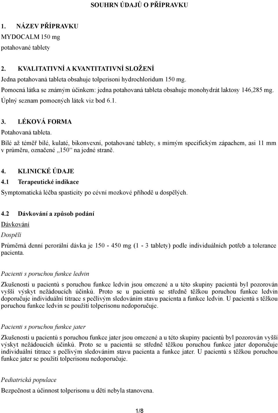 Bílé až téměř bílé, kulaté, bikonvexní, potahované tablety, s mírným specifickým zápachem, asi 11 mm v průměru, označené 150 na jedné straně. 4. KLINICKÉ ÚDAJE 4.