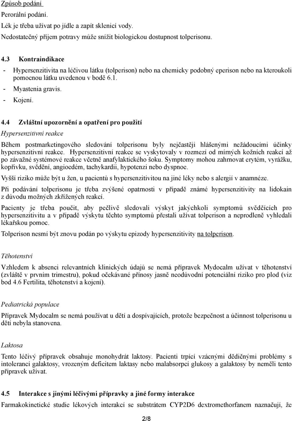 4 Zvláštní upozornění a opatření pro použití Hypersenzitivní reakce Během postmarketingového sledování tolperisonu byly nejčastěji hlášenými nežádoucími účinky hypersenzitivní reakce.