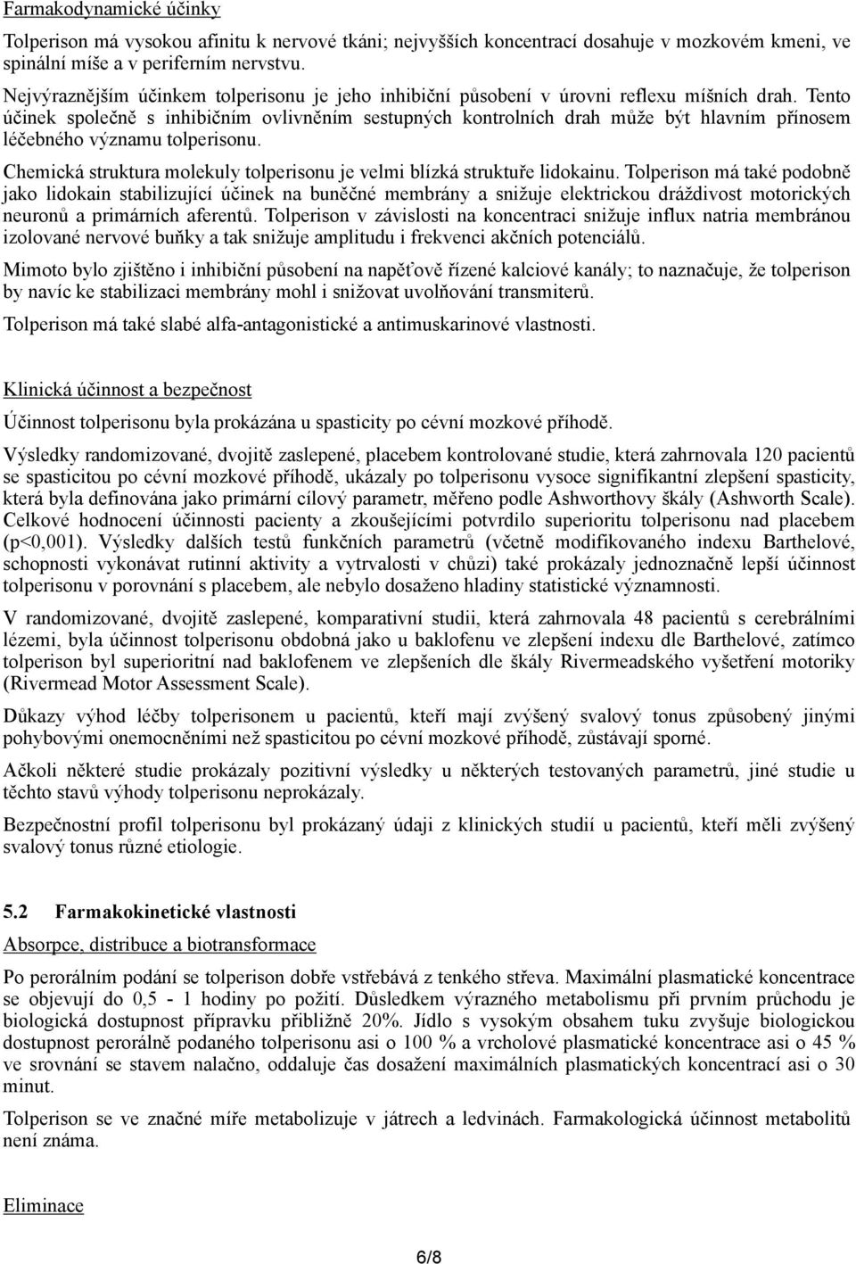 Tento účinek společně s inhibičním ovlivněním sestupných kontrolních drah může být hlavním přínosem léčebného významu tolperisonu.