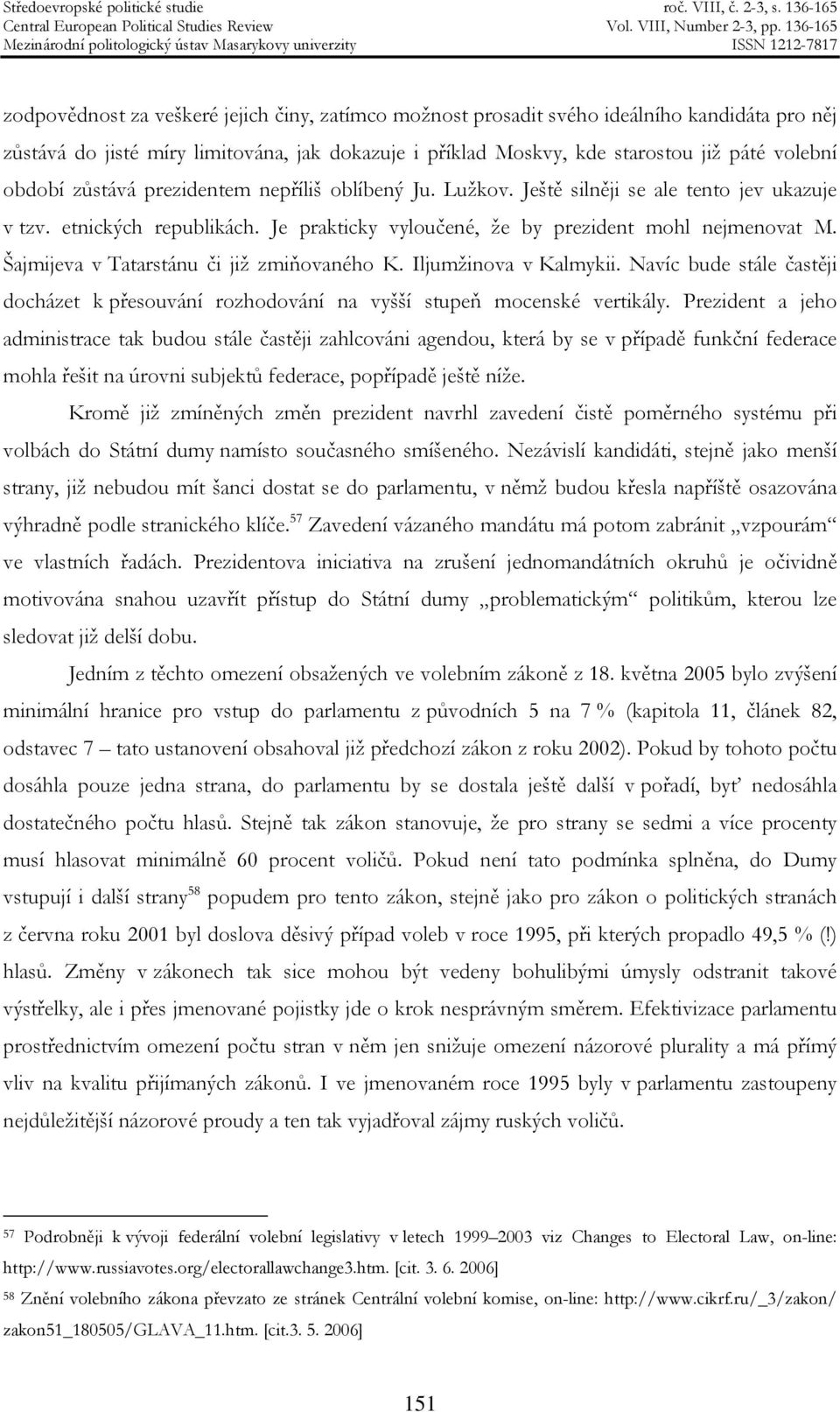 Šajmijeva v Tatarstánu či již zmiňovaného K. Iljumžinova v Kalmykii. Navíc bude stále častěji docházet k přesouvání rozhodování na vyšší stupeň mocenské vertikály.