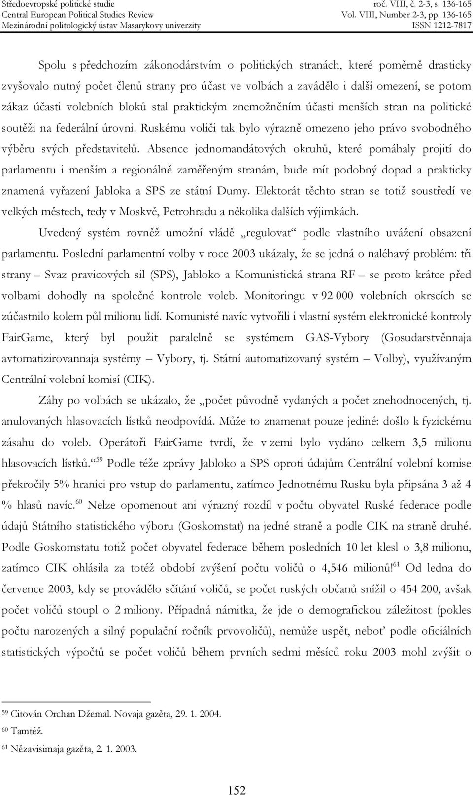 Absence jednomandátových okruhů, které pomáhaly projití do parlamentu i menším a regionálně zaměřeným stranám, bude mít podobný dopad a prakticky znamená vyřazení Jabloka a SPS ze státní Dumy.