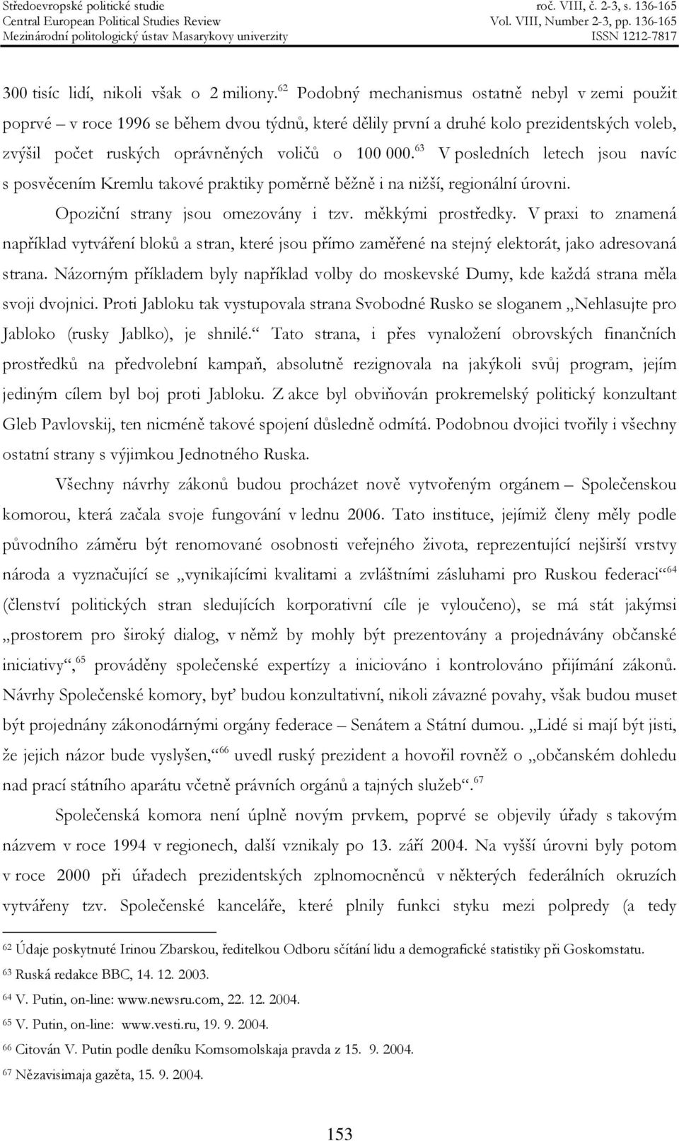 63 V posledních letech jsou navíc s posvěcením Kremlu takové praktiky poměrně běžně i na nižší, regionální úrovni. Opoziční strany jsou omezovány i tzv. měkkými prostředky.