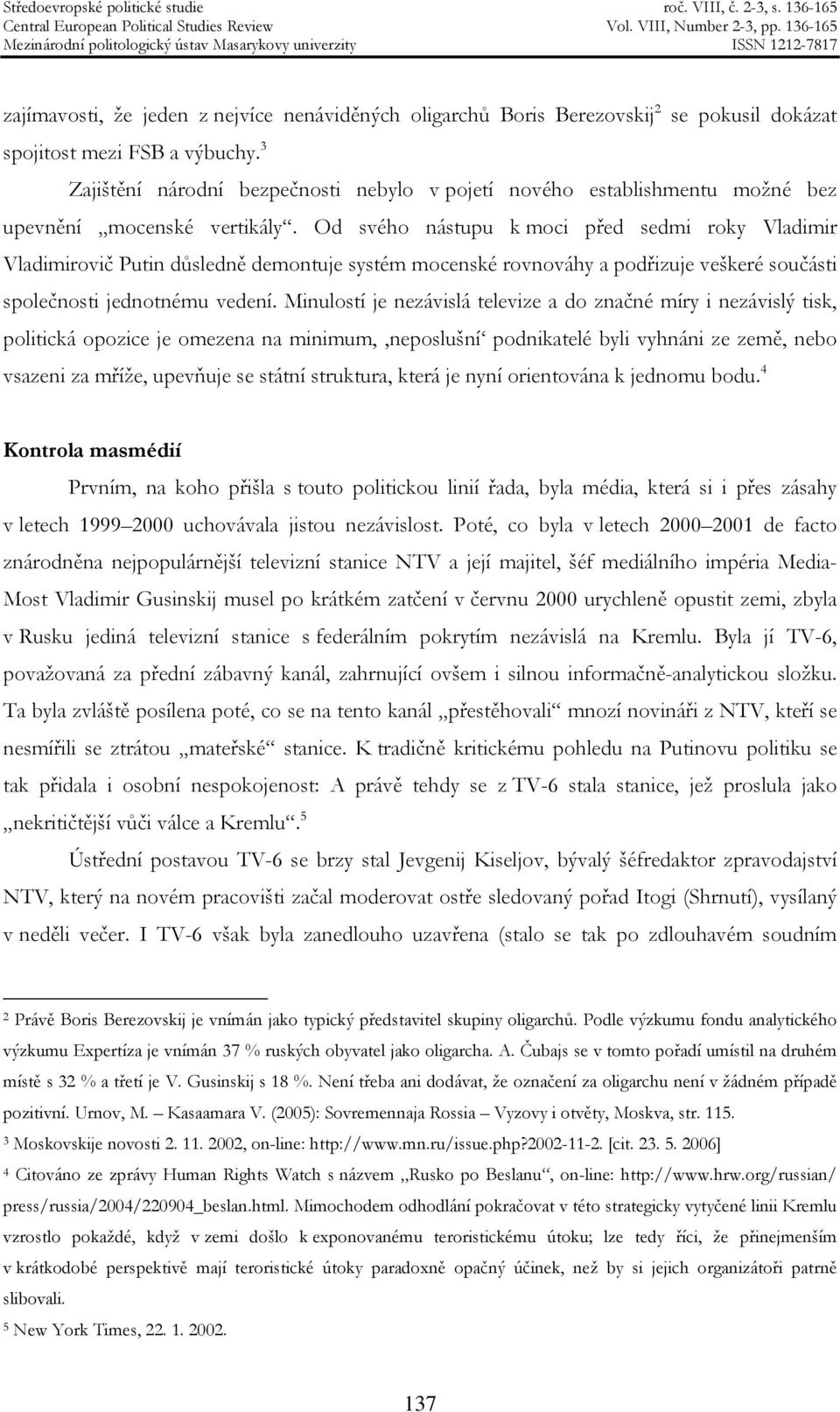 Od svého nástupu k moci před sedmi roky Vladimir Vladimirovič Putin důsledně demontuje systém mocenské rovnováhy a podřizuje veškeré součásti společnosti jednotnému vedení.