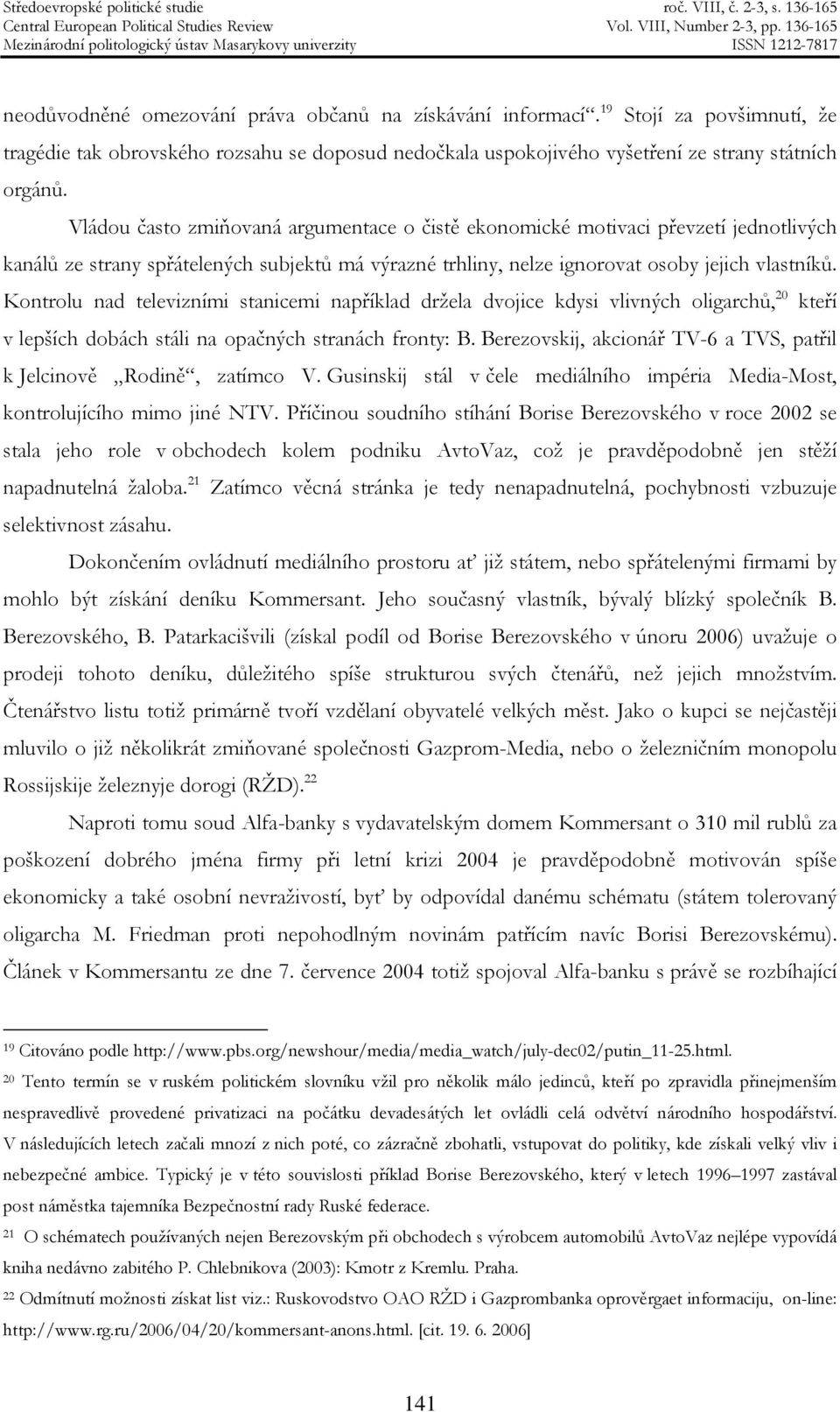 Kontrolu nad televizními stanicemi například držela dvojice kdysi vlivných oligarchů, 20 kteří v lepších dobách stáli na opačných stranách fronty: B.