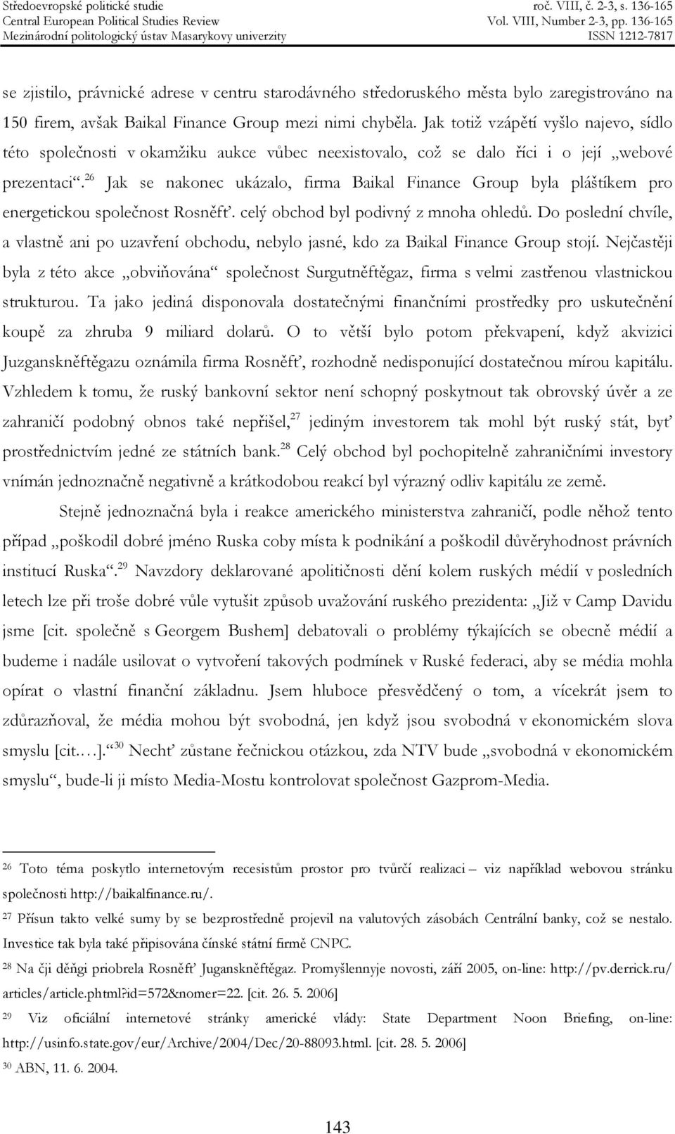 26 Jak se nakonec ukázalo, firma Baikal Finance Group byla pláštíkem pro energetickou společnost Rosněfť. celý obchod byl podivný z mnoha ohledů.