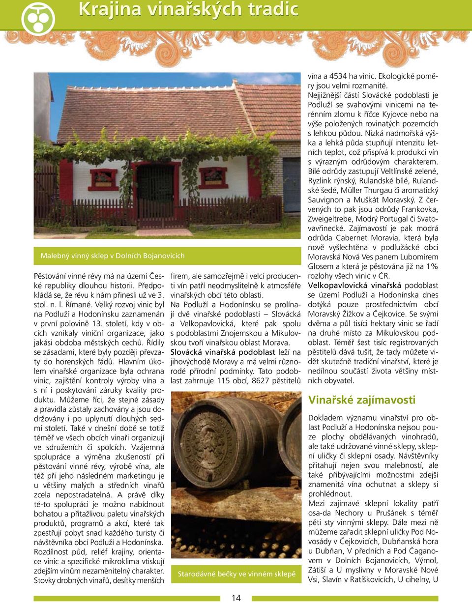 Řídily se zásadami, které byly později převzaty do horenských řádů. Hlavním úkolem vinařské organizace byla ochrana vinic, zajištění kontroly výroby vína a s ní i poskytování záruky kvality produktu.