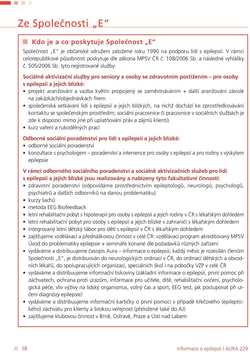 tyto registrované služby: Sociálně aktivizační služby pro seniory a osoby se zdravotním postižením pro osoby s epilepsií a jejich blízké: projekt aranžování a vazba květin propojený se zaměstnáváním