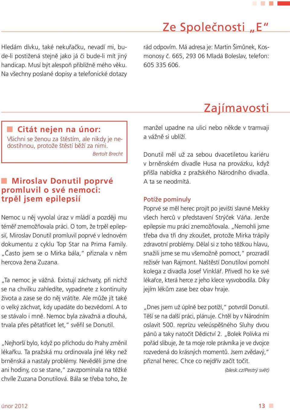 Zajímavosti Citát nejen na únor: Všichni se ženou za štěstím, ale nikdy je nedostihnou, protože štěstí běží za nimi.