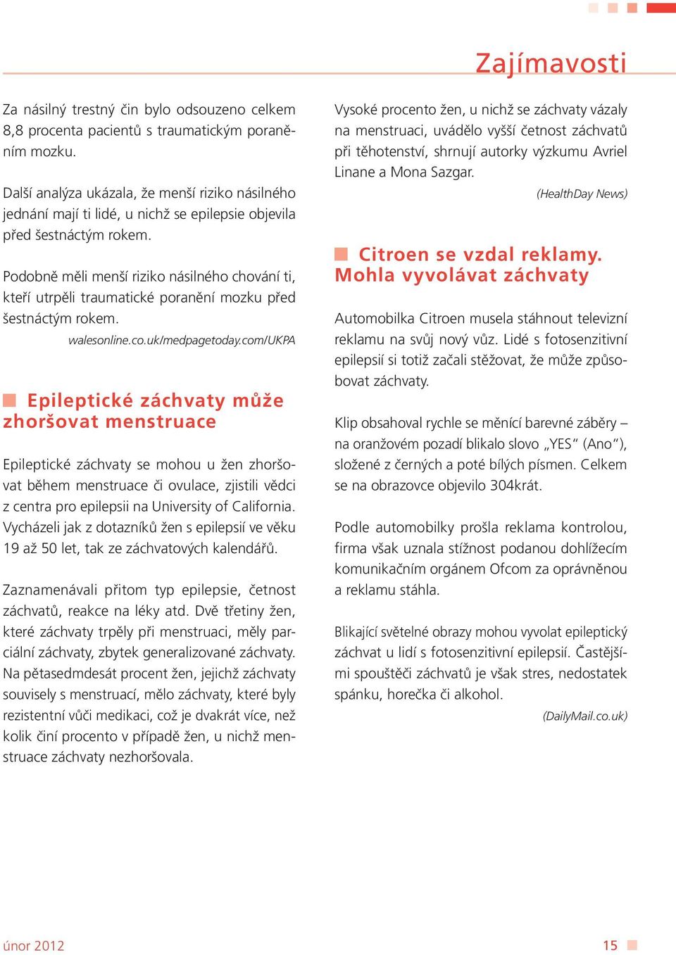 Podobně měli menší riziko násilného chování ti, kteří utrpěli traumatické poranění mozku před šestnáctým rokem. walesonline.co.uk/medpagetoday.