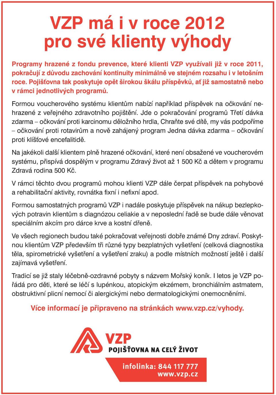 Formou voucherového systému klientům nabízí například příspěvek na očkování nehrazené z veřejného zdravotního pojištění.