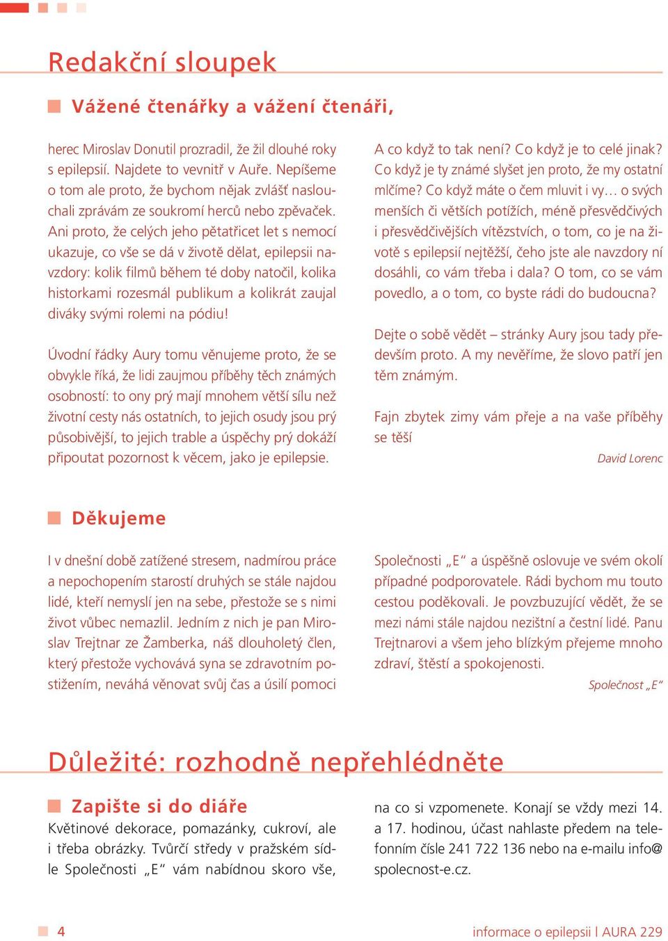 Ani proto, že celých jeho pětatřicet let s nemocí ukazuje, co vše se dá v životě dělat, epilepsii navzdory: kolik filmů během té doby natočil, kolika historkami rozesmál publikum a kolikrát zaujal