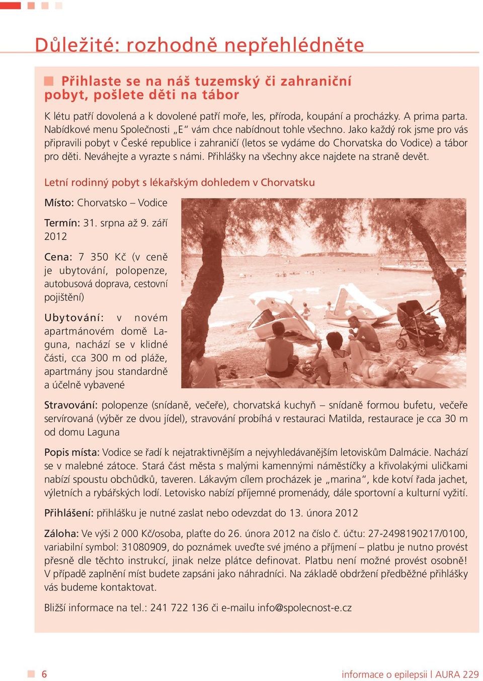 Jako každý rok jsme pro vás připravili pobyt v České republice i zahraničí (letos se vydáme do Chorvatska do Vodice) a tábor pro děti. Neváhejte a vyrazte s námi.